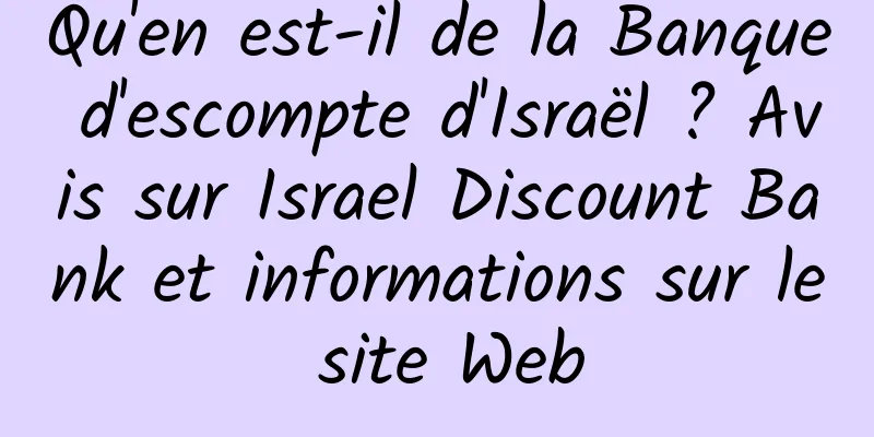 Qu'en est-il de la Banque d'escompte d'Israël ? Avis sur Israel Discount Bank et informations sur le site Web