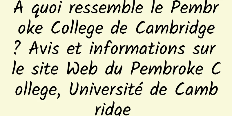 À quoi ressemble le Pembroke College de Cambridge ? Avis et informations sur le site Web du Pembroke College, Université de Cambridge 