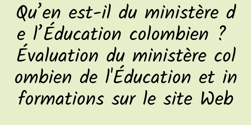 Qu’en est-il du ministère de l’Éducation colombien ? Évaluation du ministère colombien de l'Éducation et informations sur le site Web