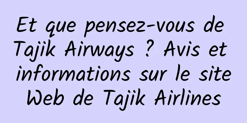 Et que pensez-vous de Tajik Airways ? Avis et informations sur le site Web de Tajik Airlines 