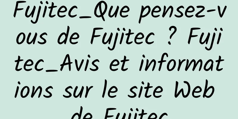 Fujitec_Que pensez-vous de Fujitec ? Fujitec_Avis et informations sur le site Web de Fujitec