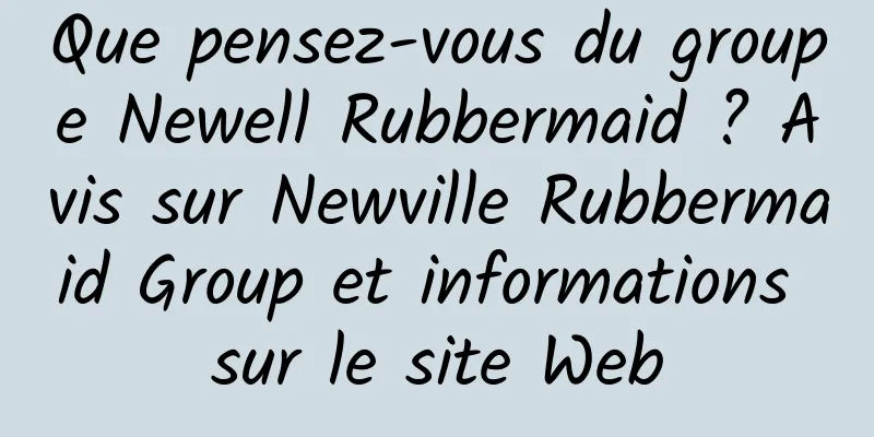Que pensez-vous du groupe Newell Rubbermaid ? Avis sur Newville Rubbermaid Group et informations sur le site Web