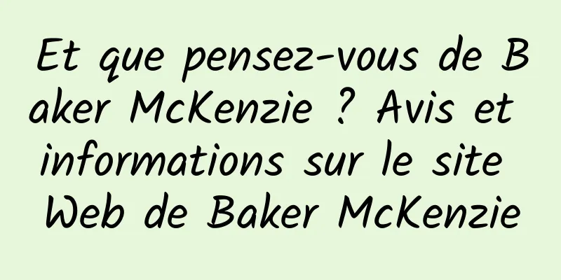 Et que pensez-vous de Baker McKenzie ? Avis et informations sur le site Web de Baker McKenzie