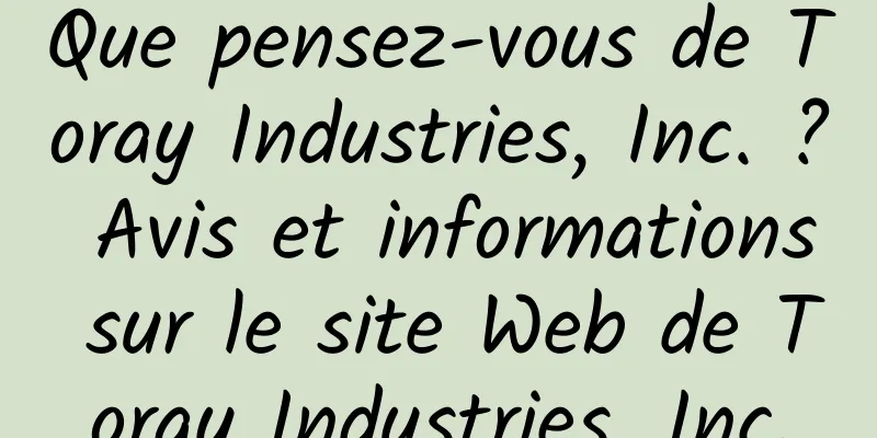 Que pensez-vous de Toray Industries, Inc. ? Avis et informations sur le site Web de Toray Industries, Inc.