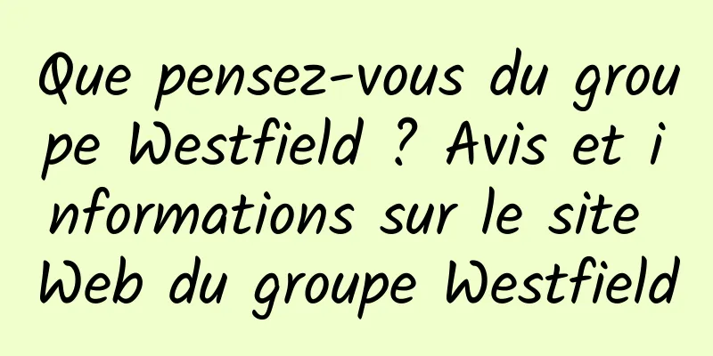 Que pensez-vous du groupe Westfield ? Avis et informations sur le site Web du groupe Westfield