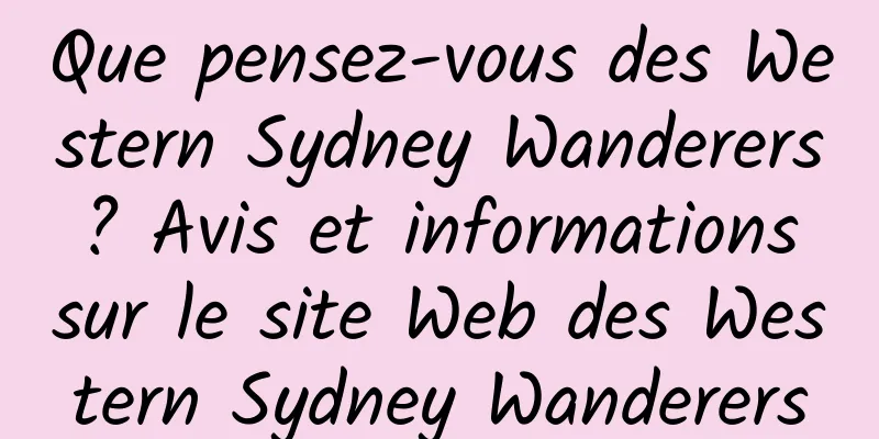 Que pensez-vous des Western Sydney Wanderers ? Avis et informations sur le site Web des Western Sydney Wanderers