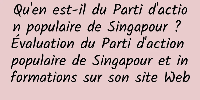 Qu'en est-il du Parti d'action populaire de Singapour ? Évaluation du Parti d'action populaire de Singapour et informations sur son site Web