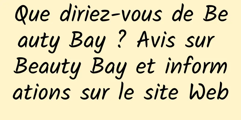 Que diriez-vous de Beauty Bay ? Avis sur Beauty Bay et informations sur le site Web