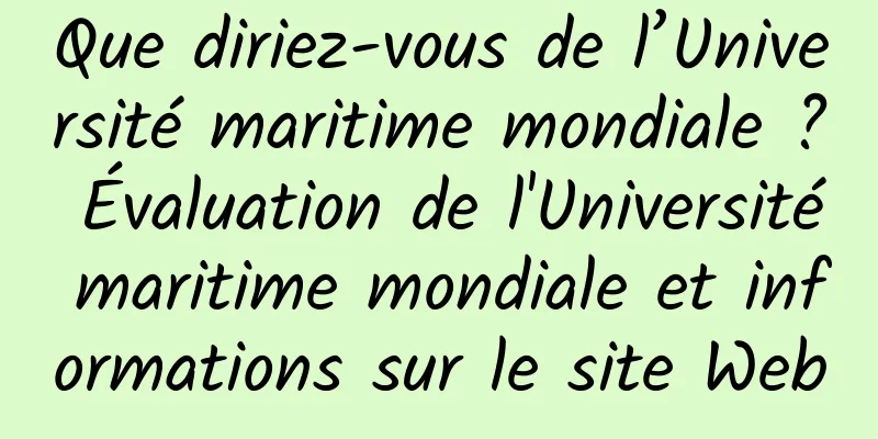 Que diriez-vous de l’Université maritime mondiale ? Évaluation de l'Université maritime mondiale et informations sur le site Web