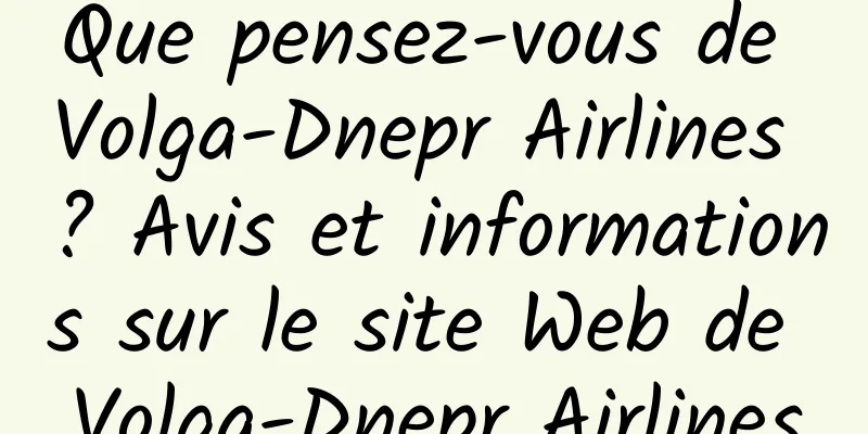 Que pensez-vous de Volga-Dnepr Airlines ? Avis et informations sur le site Web de Volga-Dnepr Airlines