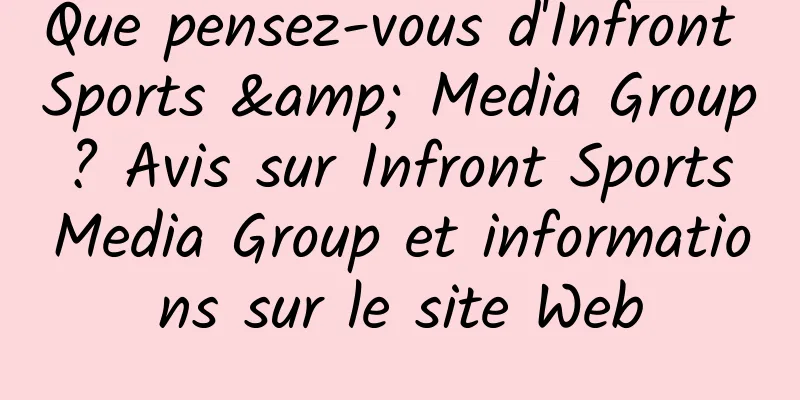 Que pensez-vous d'Infront Sports & Media Group ? Avis sur Infront Sports Media Group et informations sur le site Web