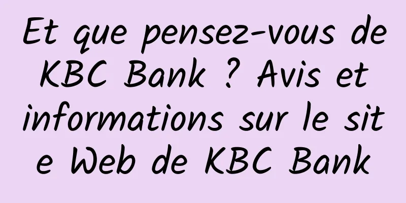 Et que pensez-vous de KBC Bank ? Avis et informations sur le site Web de KBC Bank