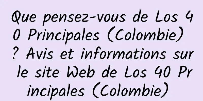 Que pensez-vous de Los 40 Principales (Colombie) ? Avis et informations sur le site Web de Los 40 Principales (Colombie) 