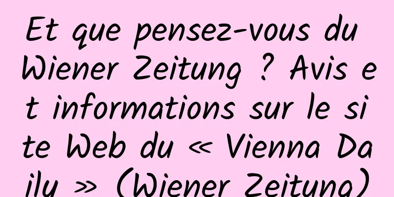 Et que pensez-vous du Wiener Zeitung ? Avis et informations sur le site Web du « Vienna Daily » (Wiener Zeitung)