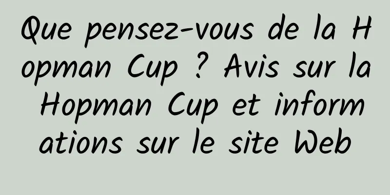 Que pensez-vous de la Hopman Cup ? Avis sur la Hopman Cup et informations sur le site Web