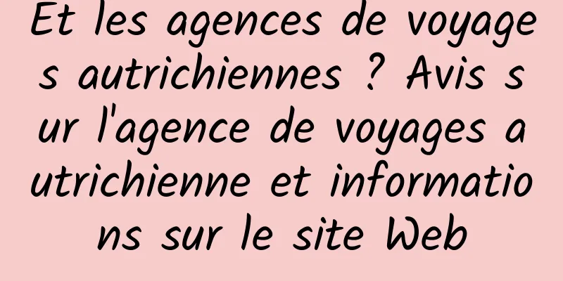 Et les agences de voyages autrichiennes ? Avis sur l'agence de voyages autrichienne et informations sur le site Web