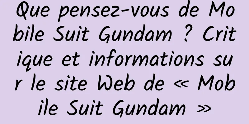 Que pensez-vous de Mobile Suit Gundam ? Critique et informations sur le site Web de « Mobile Suit Gundam »