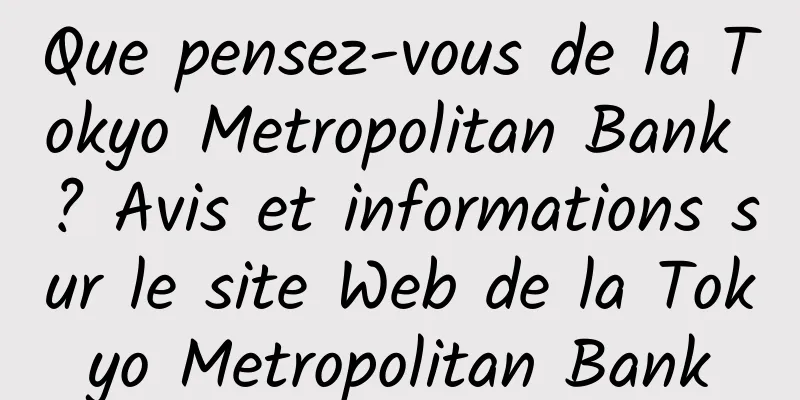 Que pensez-vous de la Tokyo Metropolitan Bank ? Avis et informations sur le site Web de la Tokyo Metropolitan Bank