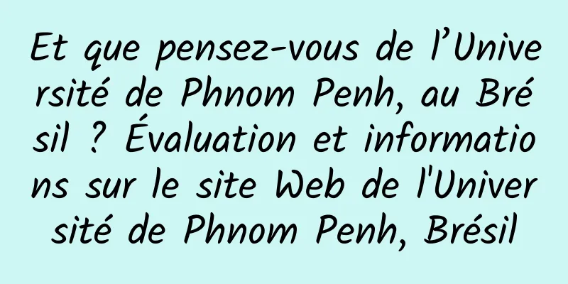 Et que pensez-vous de l’Université de Phnom Penh, au Brésil ? Évaluation et informations sur le site Web de l'Université de Phnom Penh, Brésil