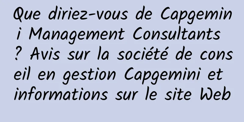 Que diriez-vous de Capgemini Management Consultants ? Avis sur la société de conseil en gestion Capgemini et informations sur le site Web
