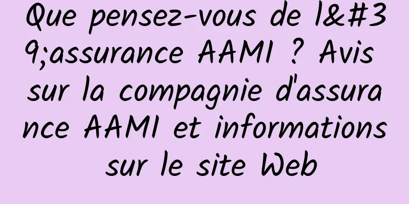 Que pensez-vous de l'assurance AAMI ? Avis sur la compagnie d'assurance AAMI et informations sur le site Web