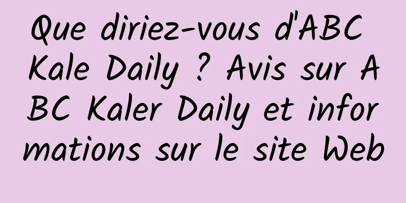 Que diriez-vous d'ABC Kale Daily ? Avis sur ABC Kaler Daily et informations sur le site Web