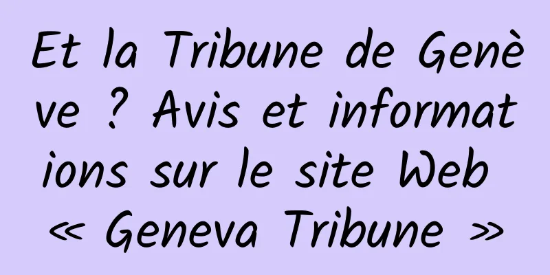 Et la Tribune de Genève ? Avis et informations sur le site Web « Geneva Tribune »