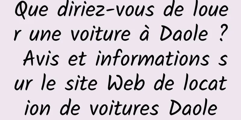 Que diriez-vous de louer une voiture à Daole ? Avis et informations sur le site Web de location de voitures Daole