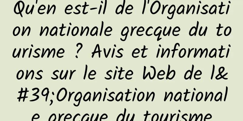 Qu'en est-il de l'Organisation nationale grecque du tourisme ? Avis et informations sur le site Web de l'Organisation nationale grecque du tourisme