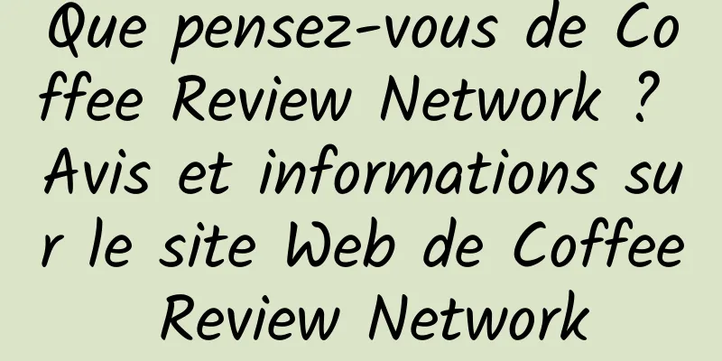 Que pensez-vous de Coffee Review Network ? Avis et informations sur le site Web de Coffee Review Network