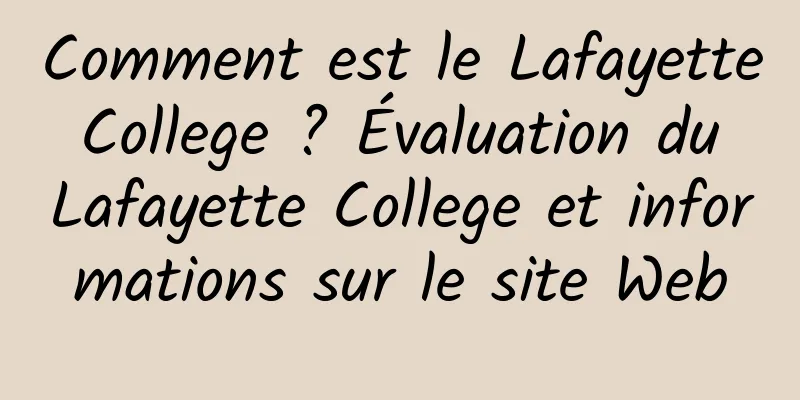 Comment est le Lafayette College ? Évaluation du Lafayette College et informations sur le site Web