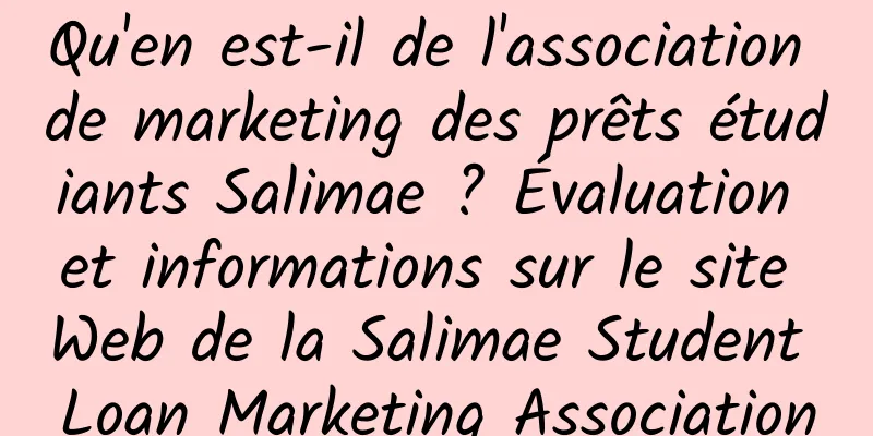 Qu'en est-il de l'association de marketing des prêts étudiants Salimae ? Évaluation et informations sur le site Web de la Salimae Student Loan Marketing Association