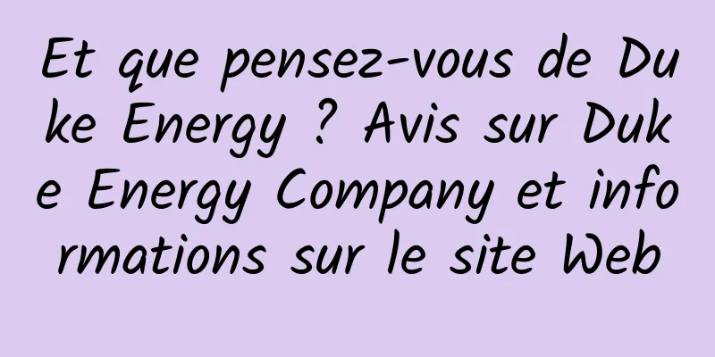Et que pensez-vous de Duke Energy ? Avis sur Duke Energy Company et informations sur le site Web