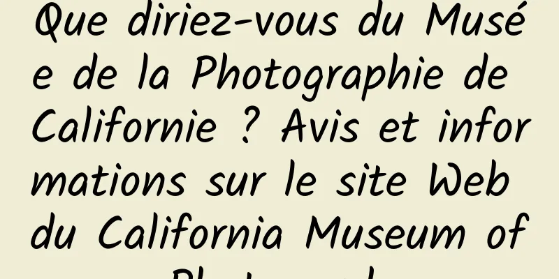 Que diriez-vous du Musée de la Photographie de Californie ? Avis et informations sur le site Web du California Museum of Photography