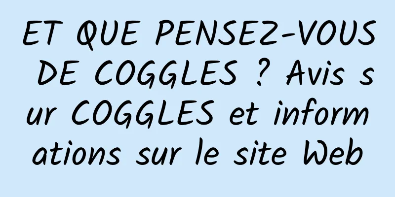 ET QUE PENSEZ-VOUS DE COGGLES ? Avis sur COGGLES et informations sur le site Web