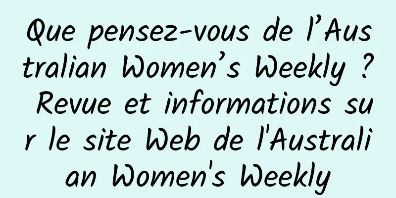 Que pensez-vous de l’Australian Women’s Weekly ? Revue et informations sur le site Web de l'Australian Women's Weekly