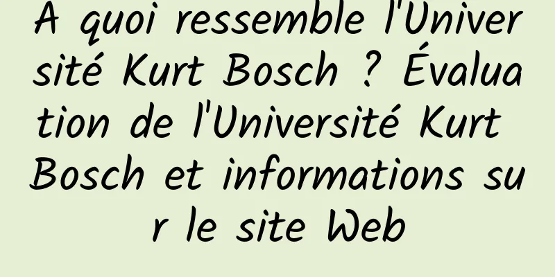 À quoi ressemble l'Université Kurt Bosch ? Évaluation de l'Université Kurt Bosch et informations sur le site Web