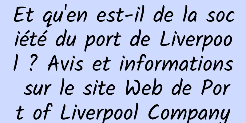 Et qu'en est-il de la société du port de Liverpool ? Avis et informations sur le site Web de Port of Liverpool Company