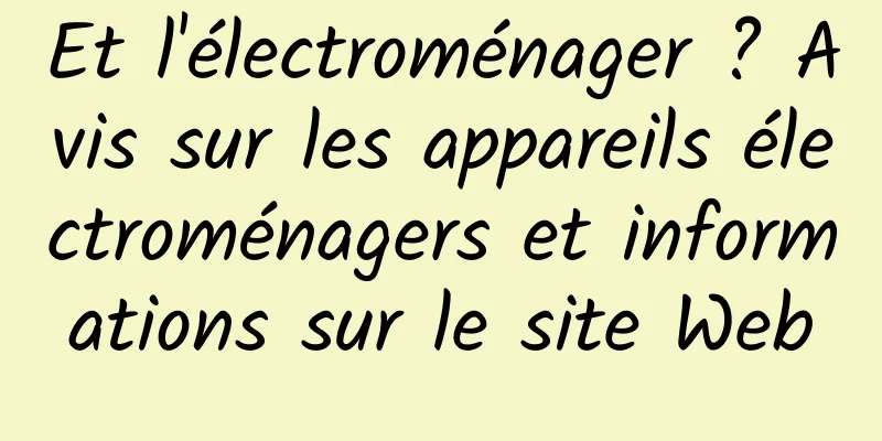 Et l'électroménager ? Avis sur les appareils électroménagers et informations sur le site Web