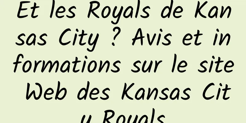 Et les Royals de Kansas City ? Avis et informations sur le site Web des Kansas City Royals