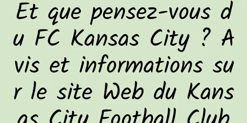 Et que pensez-vous du FC Kansas City ? Avis et informations sur le site Web du Kansas City Football Club