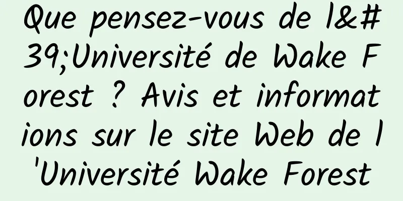 Que pensez-vous de l'Université de Wake Forest ? Avis et informations sur le site Web de l'Université Wake Forest