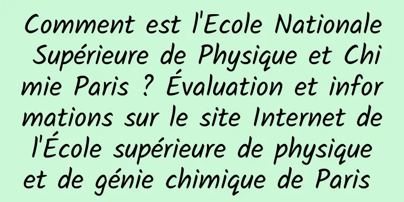 Comment est l'Ecole Nationale Supérieure de Physique et Chimie Paris ? Évaluation et informations sur le site Internet de l'École supérieure de physique et de génie chimique de Paris 