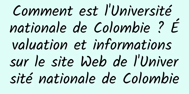 Comment est l'Université nationale de Colombie ? Évaluation et informations sur le site Web de l'Université nationale de Colombie