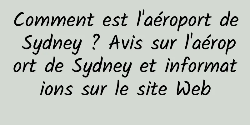 Comment est l'aéroport de Sydney ? Avis sur l'aéroport de Sydney et informations sur le site Web
