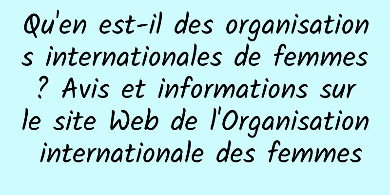Qu'en est-il des organisations internationales de femmes ? Avis et informations sur le site Web de l'Organisation internationale des femmes