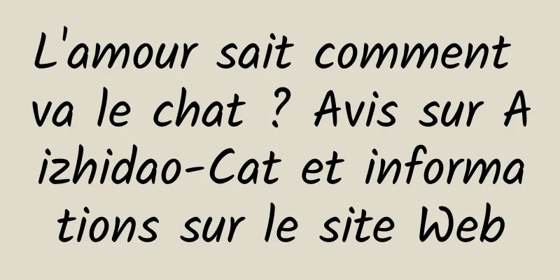 L'amour sait comment va le chat ? Avis sur Aizhidao-Cat et informations sur le site Web