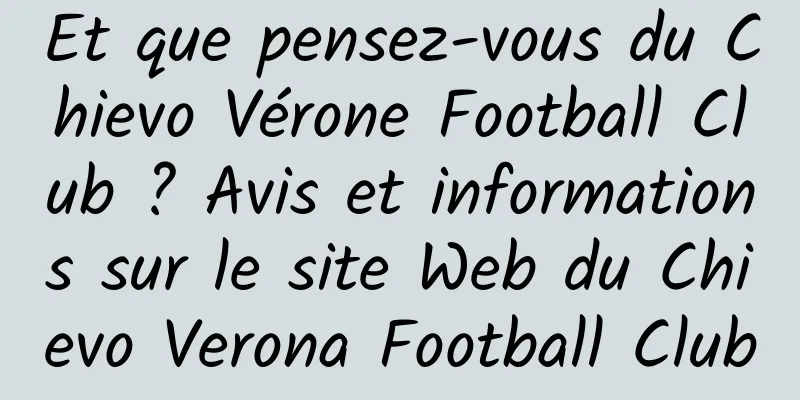 Et que pensez-vous du Chievo Vérone Football Club ? Avis et informations sur le site Web du Chievo Verona Football Club