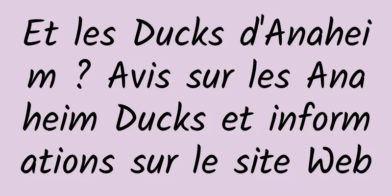 Et les Ducks d'Anaheim ? Avis sur les Anaheim Ducks et informations sur le site Web