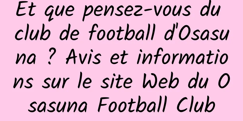 Et que pensez-vous du club de football d'Osasuna ? Avis et informations sur le site Web du Osasuna Football Club
